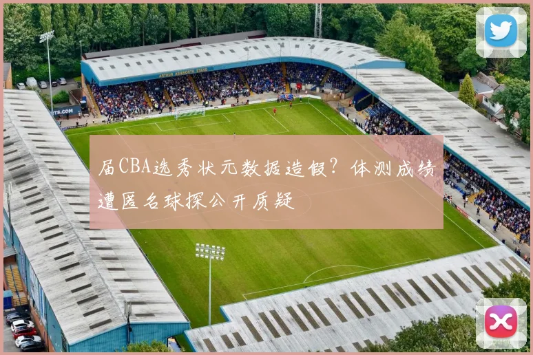 届CBA选秀状元数据造假？体测成绩遭匿名球探公开质疑