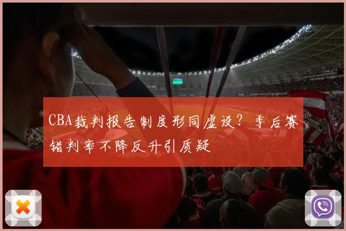 CBA裁判报告制度形同虚设？季后赛错判率不降反升引质疑